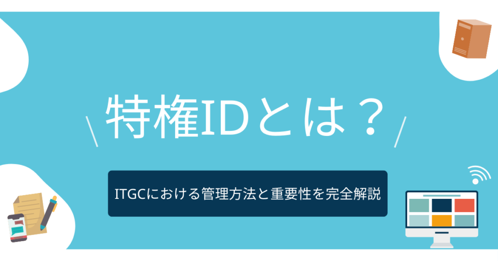 ITGC 特権IDとその管理の重要性を解説 - 大月潤一公認会計士事務所